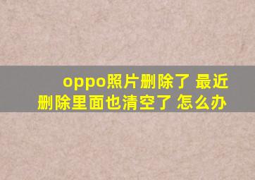 oppo照片删除了 最近删除里面也清空了 怎么办